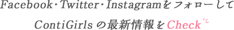 Facebook・twitter・InstagramをフォローしてConti Girlsの最新情報をCheck