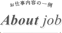 お仕事内容の一例 About job